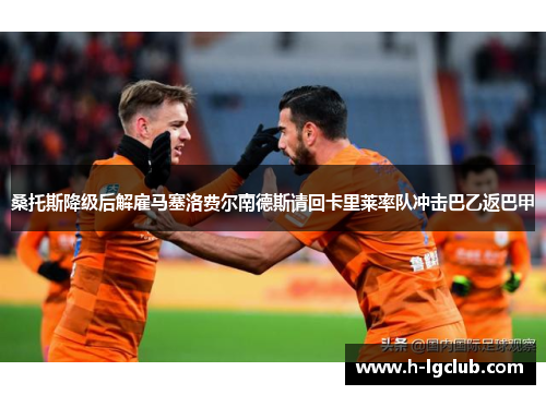 桑托斯降级后解雇马塞洛费尔南德斯请回卡里莱率队冲击巴乙返巴甲